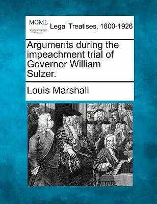 Argumenty podczas procesu o oskarżenie gubernatora Williama Sulzera. - Arguments During the Impeachment Trial of Governor William Sulzer.