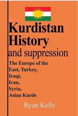 Historia i tłumienie Kurdystanu: Europa Wschodu, Turcja, Irak, Iran, Syria, Kurdowie azjatyccy - Kurdistan History and suppression: The Europe of the East, Turkey, Iraqi, Iran, Syria, Asian Kurds