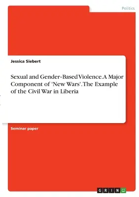Przemoc seksualna i przemoc ze względu na płeć. Główny element „nowych wojen”. Przykład wojny domowej w Liberii - Sexual and Gender‐Based Violence. A Major Component of 'New Wars'. The Example of the Civil War in Liberia