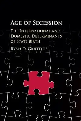 Wiek secesji: Międzynarodowe i krajowe determinanty narodzin państwa - Age of Secession: The International and Domestic Determinants of State Birth