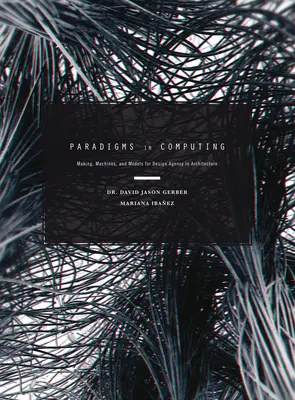 Paradygmaty w informatyce: Tworzenie, maszyny i modele agencji projektowej w architekturze - Paradigms in Computing: Making, Machines, and Models for Design Agency in Architecture