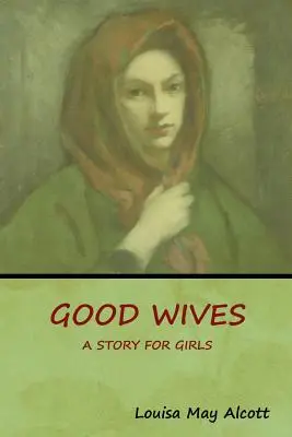 Dobre żony: Opowieść dla dziewcząt - Good Wives: A Story for Girls