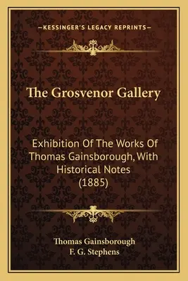 Galeria Grosvenor: Wystawa dzieł Thomasa Gainsborough, z notami historycznymi (1885) - The Grosvenor Gallery: Exhibition Of The Works Of Thomas Gainsborough, With Historical Notes (1885)