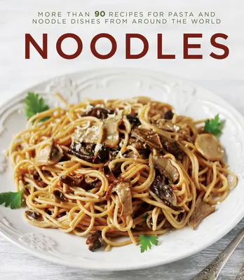 Makaron: Ponad 90 przepisów na makarony i dania z makaronem z całego świata - Noodles: More Than 90 Recipes for Pasta and Noodle Dishes from Around the World