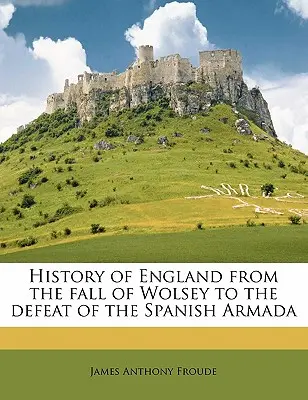 Historia Anglii od upadku Wolseya do klęski hiszpańskiej Armady, tom 3 - History of England from the fall of Wolsey to the defeat of the Spanish Armada Volume 3