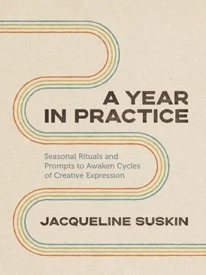 Rok w praktyce: Sezonowe rytuały i podpowiedzi budzące cykle twórczej ekspresji - A Year in Practice: Seasonal Rituals and Prompts to Awaken Cycles of Creative Expression