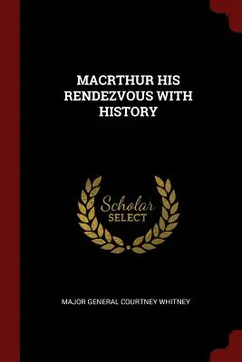 Macrthur Jego spotkanie z historią - Macrthur His Rendezvous with History