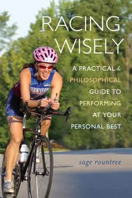 Wyścigi mądrze: Praktyczny i filozoficzny przewodnik po osiąganiu najlepszych osobistych wyników - Racing Wisely: A Practical and Philosophical Guide to Performing at Your Personal Best