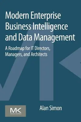 Nowoczesna analityka biznesowa i zarządzanie danymi w przedsiębiorstwie: Mapa drogowa dla dyrektorów, menedżerów i architektów IT - Modern Enterprise Business Intelligence and Data Management: A Roadmap for It Directors, Managers, and Architects