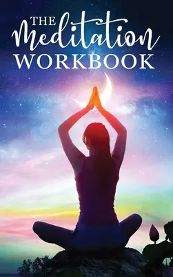 The Meditation Workbook: Ponad 160 technik medytacyjnych zmniejszających stres i rozwijających umysł - The Meditation Workbook: 160+ Meditation Techniques to Reduce Stress and Expand Your Mind