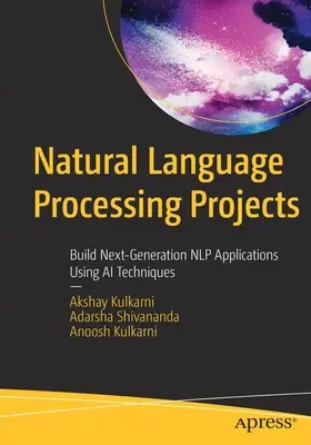 Projekty przetwarzania języka naturalnego: Tworzenie aplikacji Nlp nowej generacji z wykorzystaniem technik sztucznej inteligencji - Natural Language Processing Projects: Build Next-Generation Nlp Applications Using AI Techniques