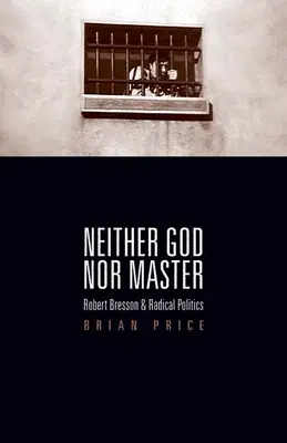 Ani Bóg, ani Mistrz: Robert Bresson i radykalna polityka - Neither God nor Master: Robert Bresson and Radical Politics