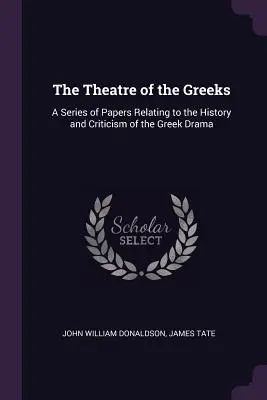 Teatr Greków: Seria artykułów dotyczących historii i krytyki dramatu greckiego - The Theatre of the Greeks: A Series of Papers Relating to the History and Criticism of the Greek Drama