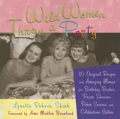 Wild Women Throw a Party: 110 oryginalnych przepisów i niesamowitych menu na przyjęcia urodzinowe, pokazy mocy, wieczory pokerowe i wiele innych uroczystości - Wild Women Throw a Party: 110 Original Recipes and Amazing Menus for Birthday Bashes, Power Showers, Poker Soirees, and Celebrations Galore
