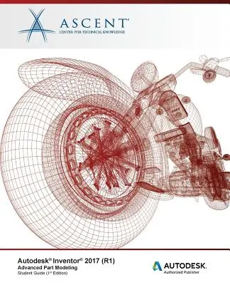 Autodesk Inventor 2017 (R1): Zaawansowane modelowanie części: Autoryzowany wydawca Autodesk - Autodesk Inventor 2017 (R1): Advanced Part Modeling: Autodesk Authorized Publisher