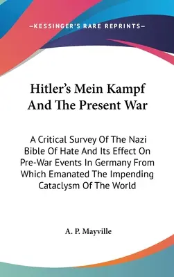 Hitler's Mein Kampf And The Present War: A Critical Survey Of The Nazi Bible Of Hate And Its Effect On Pre-War Events In Germany From Which Emanated T