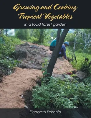 Uprawa i gotowanie warzyw tropikalnych: W leśnym ogrodzie żywności - Growing and Cooking Tropical Vegetables: In a Food Forest Garden