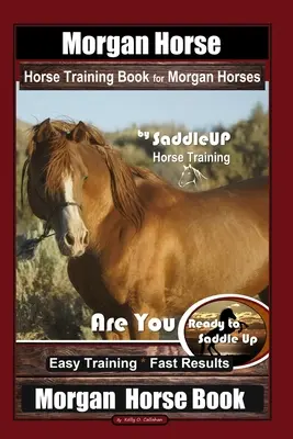 Książka treningowa dla koni rasy Morgan przez Saddle UP Horse Training, Are You Ready to Saddle Up? Łatwy trening * Szybkie wyniki, Koń rasy Morgan - Morgan Horse Horse Training Book for Morgan Horses By Saddle UP Horse Training, Are You Ready to Saddle Up? Easy Training * Fast Results, Morgan Horse