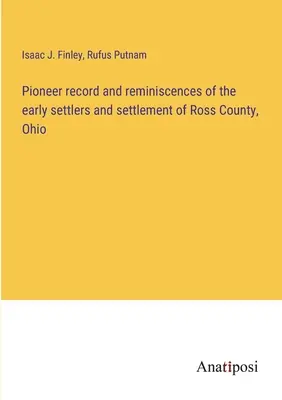 Zapis pionierski i wspomnienia wczesnych osadników i osadnictwa hrabstwa Ross, Ohio - Pioneer record and reminiscences of the early settlers and settlement of Ross County, Ohio