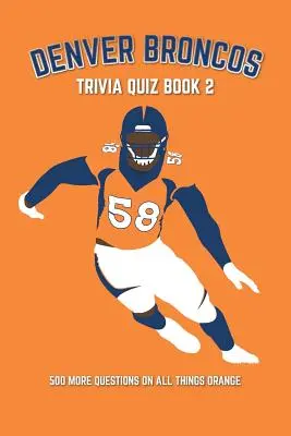 Denver Broncos Trivia Quiz Book 2: 500 kolejnych pytań na temat wszystkiego, co pomarańczowe - Denver Broncos Trivia Quiz Book 2: 500 More Questions On All Things Orange