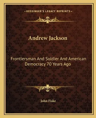 Andrew Jackson: Frontiersman i żołnierz oraz amerykańska demokracja 70 lat temu - Andrew Jackson: Frontiersman and Soldier and American Democracy 70 Years Ago
