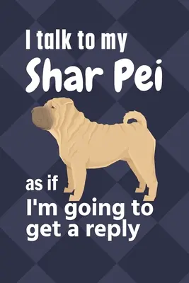 Mówię do mojego Shar Pei, jakbym miał dostać odpowiedź: Dla fanów szczeniąt Shar Pei - I talk to my Shar Pei as if I'm going to get a reply: For Shar Pei Puppy Fans