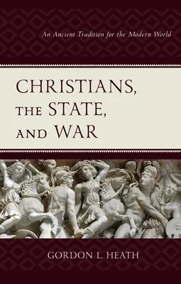 Chrześcijanie, państwo i wojna: starożytna tradycja dla współczesnego świata - Christians, the State, and War: An Ancient Tradition for the Modern World