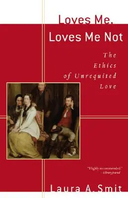 Kocha mnie, nie kocha mnie: etyka nieodwzajemnionej miłości - Loves Me, Loves Me Not: The Ethics of Unrequited Love