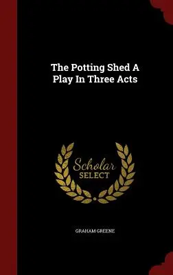 The Potting Shed - sztuka w trzech aktach - The Potting Shed A Play In Three Acts