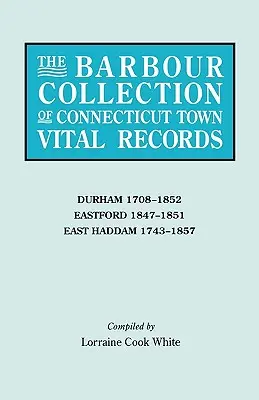 Barbour Collection of Connecticut Town Vital Records. Tom 9: Durham 1708-1852, Eastford 1847-1851, East Haddam 1743-1857 - Barbour Collection of Connecticut Town Vital Records. Volume 9: Durham 1708-1852, Eastford 1847-1851, East Haddam 1743-1857