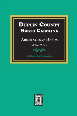 Hrabstwo Duplin, Karolina Północna: streszczenia aktów, 1784-1813 - Duplin County, North Carolina Abstracts of Deeds, 1784-1813