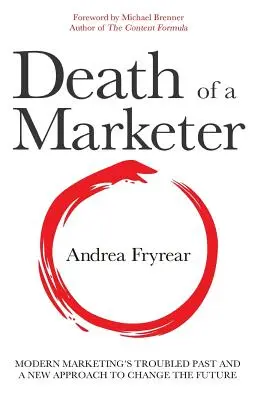 Śmierć marketingowca: Kłopotliwa przeszłość współczesnego marketingu i nowe podejście do zmiany przyszłości - Death of a Marketer: Modern Marketing's Troubled Past and a New Approach to Change the Future