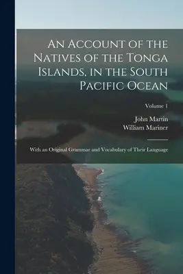 An Account of the Natives of the Tonga Islands, in the South Pacific Ocean: Z oryginalną gramatyką i słownictwem ich języka; Tom 1 - An Account of the Natives of the Tonga Islands, in the South Pacific Ocean: With an Original Grammar and Vocabulary of Their Language; Volume 1