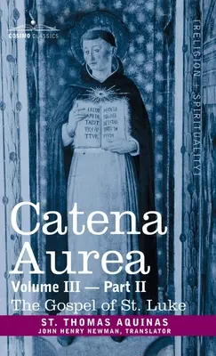 Catena Aurea: Komentarz do czterech Ewangelii, zebrany z dzieł Ojców Kościoła, tom III, część 2, Ewangelia św. Łukasza - Catena Aurea: Commentary on the Four Gospels, Collected Out of the Works of the Fathers, Vol. III Part 2, Gospel of St. Luke
