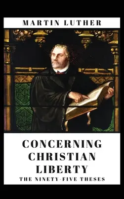 O wolności chrześcijańskiej: I dziewięćdziesiąt pięć tez - Concerning Christian Liberty: And The Ninety-five Theses