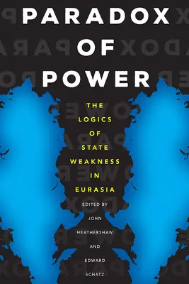 Paradoks władzy: logika słabości państwa w Eurazji - Paradox of Power: The Logics of State Weakness in Eurasia