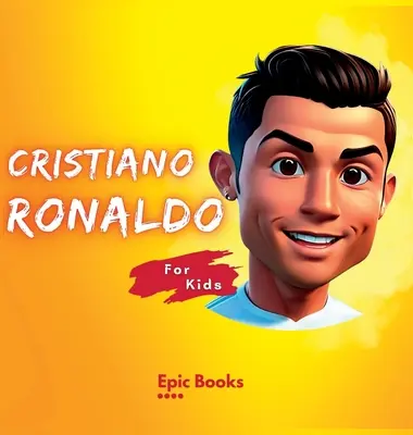 Cristiano Ronaldo dla dzieci: Biografia Cristiano Ronaldo dla ciekawskich dzieci i miłośników Ronaldo - Cristiano Ronaldo for Kids: The biography of Cristiano Ronaldo for curious kids and Ronaldo lovers