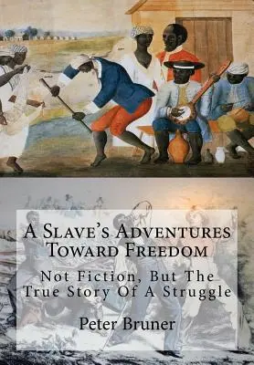 Przygody niewolnika na drodze do wolności: Nie fikcja, lecz prawdziwa historia walki. - A Slave's Adventures Toward Freedom: Not Fiction, But The True Story Of A Struggle