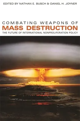 Zwalczanie broni masowego rażenia: Przyszłość międzynarodowej polityki nierozprzestrzeniania broni masowego rażenia - Combating Weapons of Mass Destruction: The Future of International Nonproliferation Policy