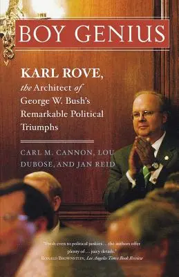 Geniusz: Karl Rove, architekt niezwykłych politycznych triumfów George'a W. Busha - Boy Genius: Karl Rove, the Architect of George W. Bush's Remarkable Political Triumphs