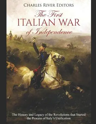 Pierwsza włoska wojna o niepodległość: Historia i dziedzictwo rewolucji, które zapoczątkowały proces zjednoczenia Włoch - The First Italian War of Independence: The History and Legacy of the Revolutions that Started the Process of Italy's Unification