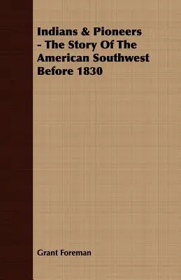 Indianie i pionierzy - historia amerykańskiego południowego zachodu przed 1830 rokiem - Indians & Pioneers - The Story Of The American Southwest Before 1830