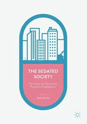 The Sedated Society: Przyczyny i szkody epidemii leków psychiatrycznych - The Sedated Society: The Causes and Harms of Our Psychiatric Drug Epidemic