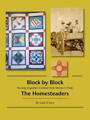 Blok po bloku: Piecing Together Central New Mexico's Past: The Homesteaders - Block by Block: Piecing Together Central New Mexico's Past: The Homesteaders