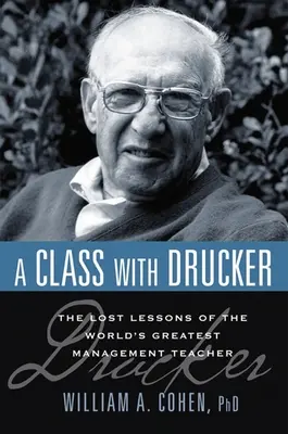 Klasa z Druckerem: Zagubione lekcje największego nauczyciela zarządzania na świecie - A Class with Drucker: The Lost Lessons of the World's Greatest Management Teacher