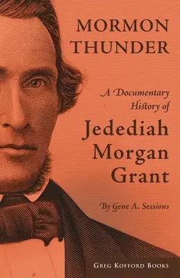 Mormoński grzmot: Dokumentalna historia Jedediaha Morgana Granta - Mormon Thunder: A Documentary History of Jedediah Morgan Grant