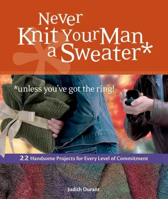 Never Knit Your Man a Sweater *unless you've got the ring!: 22 przystojne projekty dla każdego poziomu zaangażowania - Never Knit Your Man a Sweater *unless you've got the ring!: 22 Handsome Projects for Every Level of Commitment