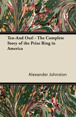 Ten-And Out! - Kompletna historia pierścienia nagród w Ameryce - Ten-And Out! - The Complete Story of the Prize Ring in America
