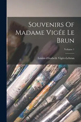 Pamiątki Madame Vige Le Brun; tom 1 - Souvenirs Of Madame Vige Le Brun; Volume 1
