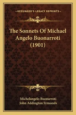 Sonety Michała Anioła Buonarrotiego (1901) - The Sonnets Of Michael Angelo Buonarroti (1901)